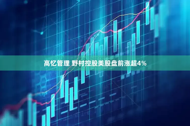 高忆管理 野村控股美股盘前涨超4%