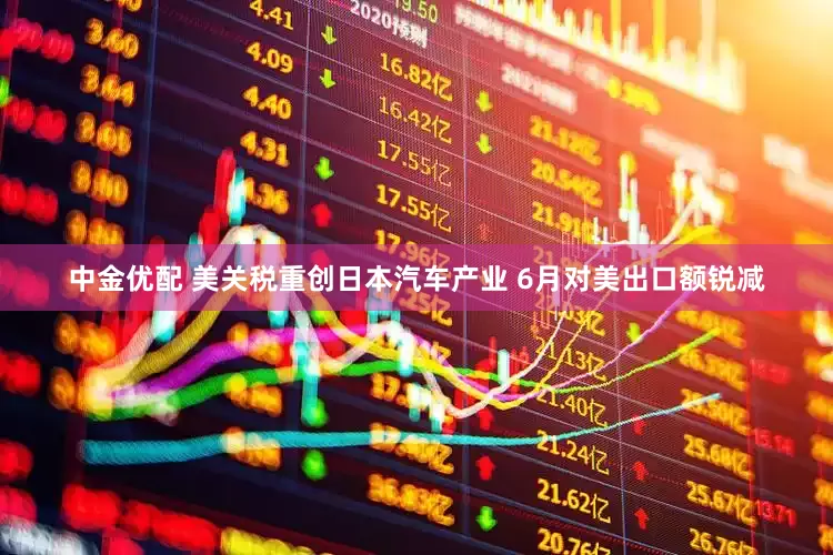 中金优配 美关税重创日本汽车产业 6月对美出口额锐减