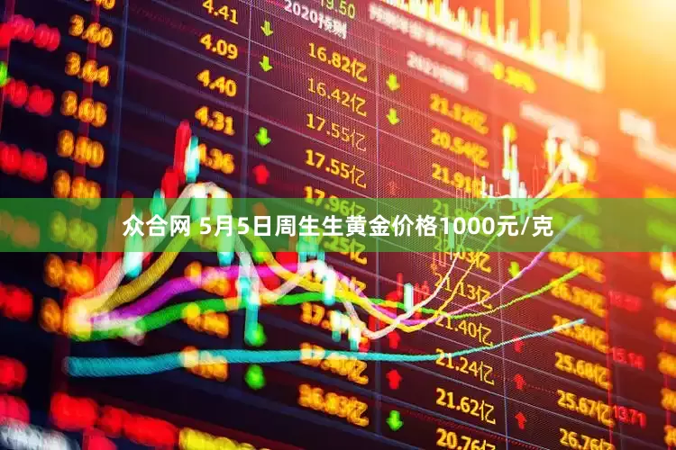 众合网 5月5日周生生黄金价格1000元/克